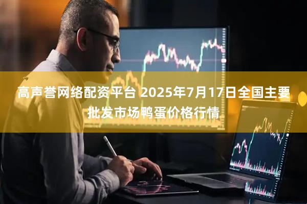 高声誉网络配资平台 2025年7月17日全国主要批发市场鸭蛋价格行情